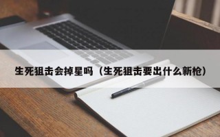 生死狙击会掉星吗（生死狙击要出什么新枪）